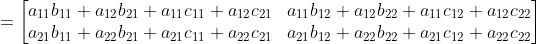 = \begin{bmatrix}a_{11}b_{11}+a_{12}b_{21}+a_{11}c_{ 11}+a_{12}c_{21}&a_{11}b_{12}+a_{12}b_{22}+a_{11}c _{12}+a_{12}c_{22}\\a_{21}b_{11}+a_{22}b_{21}+a_{2 1}c_{11}+a_{22}c_{21}&a_{21}b_{12}+a_{22}b_{22}+a_ {21}c_{12}+a_{22}c_{22} \end{bmatrix}